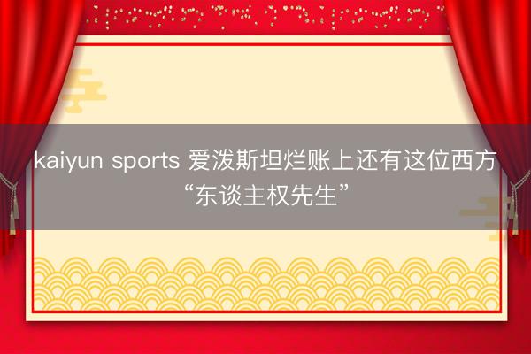 kaiyun sports 爱泼斯坦烂账上还有这位西方“东谈主权先生”