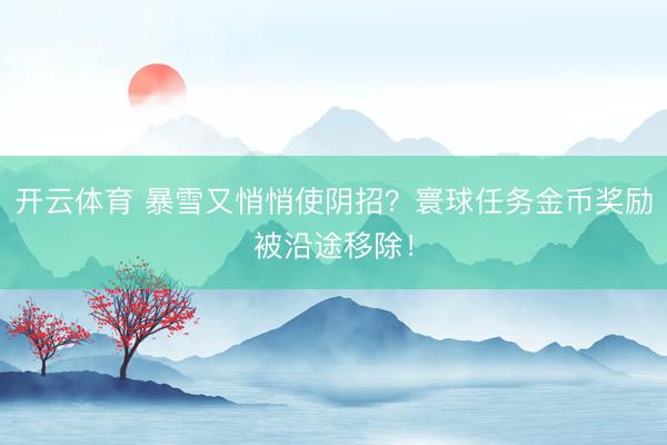 开云体育 暴雪又悄悄使阴招？寰球任务金币奖励被沿途移除！