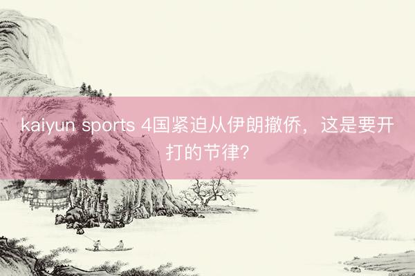 kaiyun sports 4国紧迫从伊朗撤侨，这是要开打的节律？